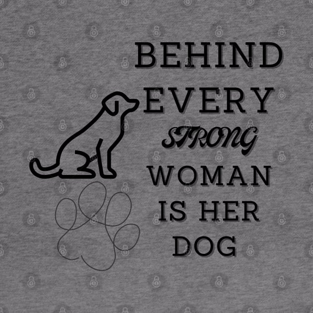 Behind every strong woman is her dog by ThePawPrintShoppe